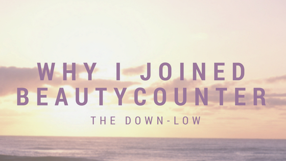 Why I Joined Beautycounter – Reasons 1 and 2