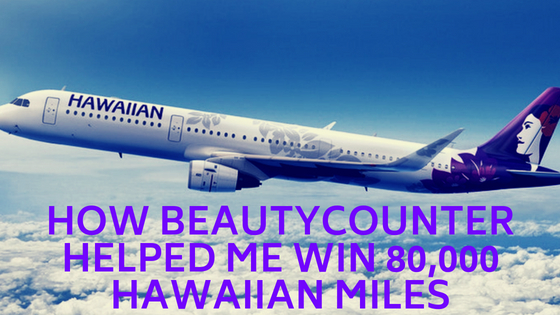 How Beautycounter Helped Me Win 80,000 Hawaiian Airlines Miles