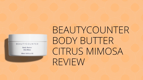Beautycounter Body Butter Citrus Mimosa Review